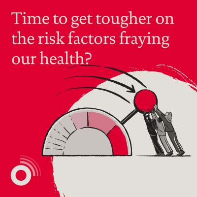 Time to get tougher on the risk factors fraying our health?