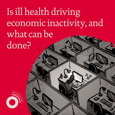 Is ill health driving economic inactivity, and what can be done?